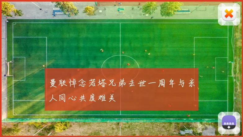 曼联悼念若塔兄弟去世一周年与亲人同心共度难关